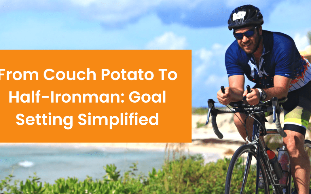 From Couch Potato To Half-Ironman: Goal Setting Simplified