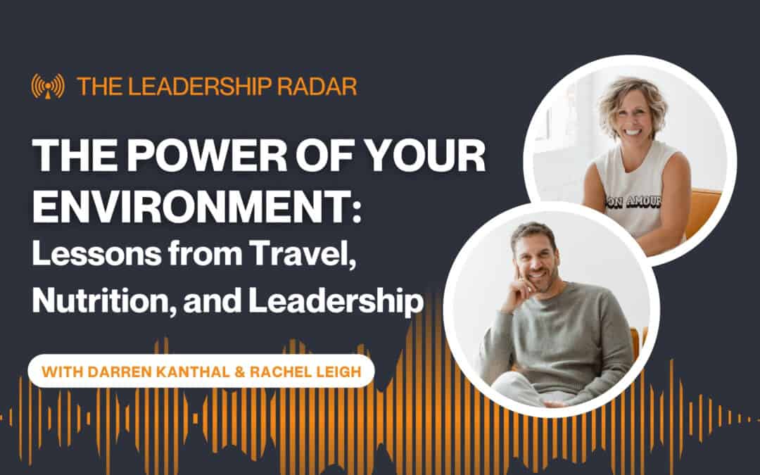 The Power of Your Environment: Lessons from Travel, Nutrition, and Leadership